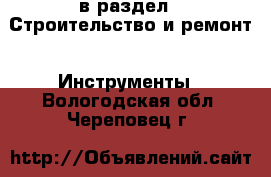  в раздел : Строительство и ремонт » Инструменты . Вологодская обл.,Череповец г.